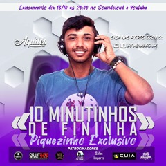 10 MINUTOS DE FININHA (PIQUEZINHO EXCLUSIVO) DJ AQUILES JR
