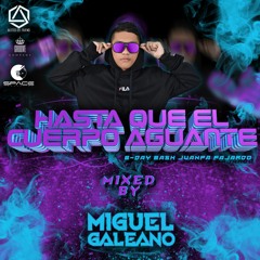 HASTA QUE EL CUERPO AGUANTE - MIXED BY - MIGUEL GALEANO (LIVE SET)