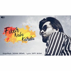 FIKAR NAHI KARDA || Jashan Grewal || Jappy Bajwa