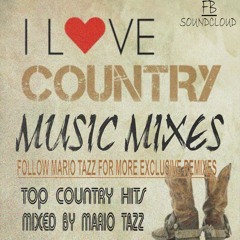 I LOVE COUNTRY MUSIC MIXES - TOP CHART HIT MIX DJ MARIO TAZZ