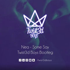 Nea - Some Say (Twist3d Boys Bootleg)