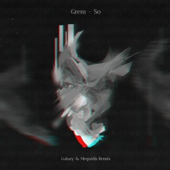 grem - so // galazy & mequidis remix