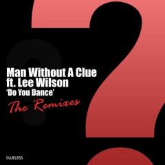Man Without A Clue ft. Lee Wilson - Do You Dance (Man Without A Clue Funky Dub) [Clueless]