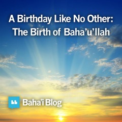 A Birthday Like No Other: The Birth of Baha’u’llah