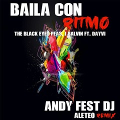 Baila Con Ritmo - The Black Eyed Peas, J Balvin Ft Dayvi (Andy Fest Aleteo Remix)