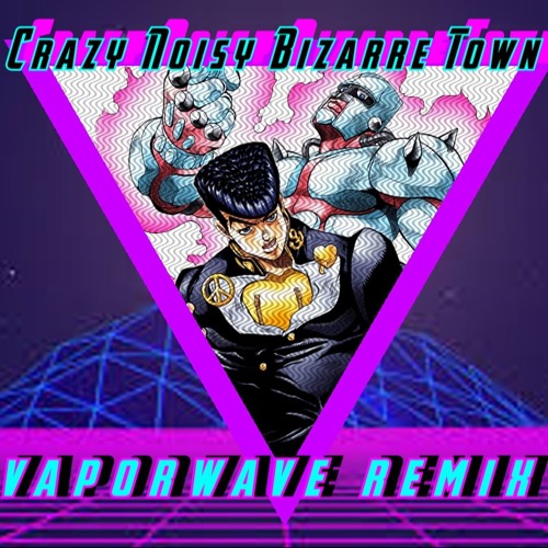 Stream Jojo S Bizarre Adventure Part 4 Op Crazy Noisy Bizarre Town Vaporwave Remix By Vaporwave Man Listen Online For Free On Soundcloud