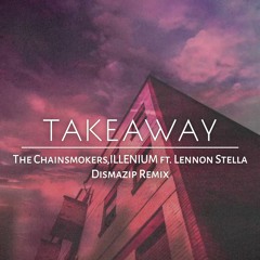 The Chainsmokers, ILLENIUM - Takeaway Ft. Lennon Stella (Dismazip Remix)