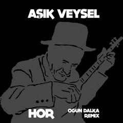 Aşık Veysel - Hor (Ogun Dalka Remix)