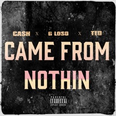 Ca$h - Came From Nothin (feat. G Loso & Ted)