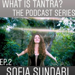 This Moment is Erotic With Sofia Sundari. What is Tantra? Ep. 2