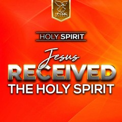 Holy Spirit - Jesus Received The Holy Spirit