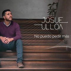 JOSUE ULLOA - No Puedo Pedir Más