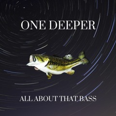 One Deeper -All About That Bass