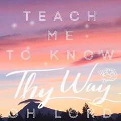 Teach Me to Know Thy Way, Oh Lord (Original Song)
