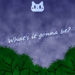 What's it gonna be?