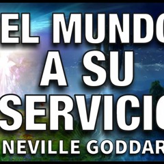 El Mundo A Su Servicio - Neville Goddard - Ley De Atracción - Crea Tu Realidad - El Secreto ext 507