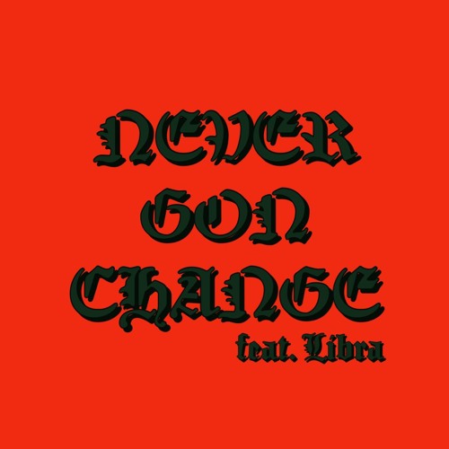 Never Gon Change feat. Libra