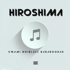 SWAMI x BOIBLACC x FRESHY FRES (BABABOODAH) - HIROSHIMA (Prod. Marcus Garvey)