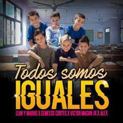 TODOS SOMOS IGUALES (IZAN Y MARKO-GEMELOS CORTÉS-VICTOR MAGAN JR- ALEX JR