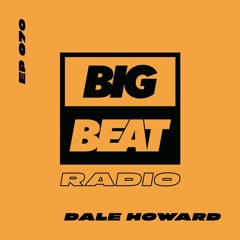 Big Beat Radio: EP #70 - Dale Howard (Pumpin Mix)