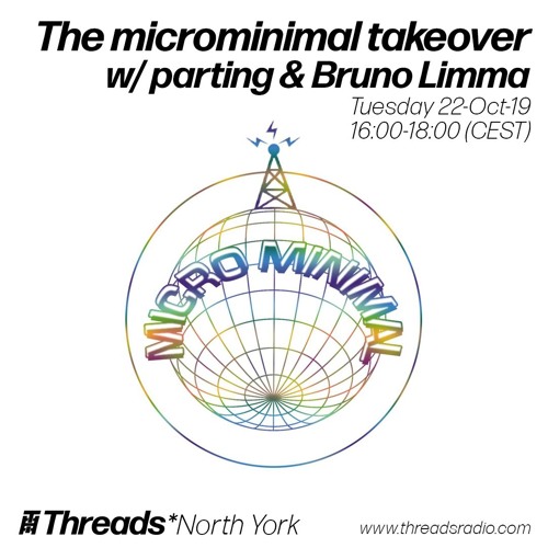 The microminimal takeover (Episode 7) w/ parting & Bruno Limma (Threads*NORTH YORK)