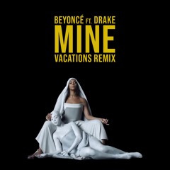 Beyoncé ft. Drake - Mine (Vacations Remix)