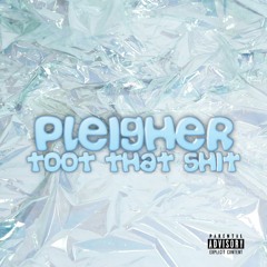 Pleigher - Toot That Shit