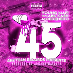 Young Mafi- 45 (feat. ABK, KA$H & MOEDENERO