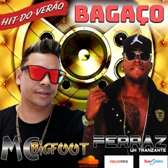 MC BIGFOOT & FERRAZ UHH TRANZANTE - BAGAÇO