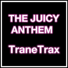 The Juicy Anthem (TraneTrax)