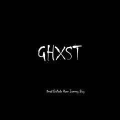 GHXST | (Dead Ballads, Rose, Jamsey Boy)