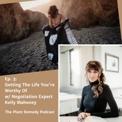 Ep. 3: Getting The Life You're Worthy Of w/ Negotiation Expert Kelly Mahoney
