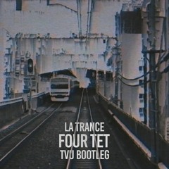 Four Tet - LA Trance (TVU Bootleg) [FREE DL]