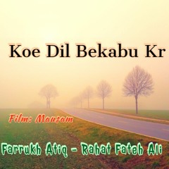 Koe Dil Bekabu Kr Gaya | Farrukh Atiq | Rahat Fateh Ali Khan | Mausam | Full Song