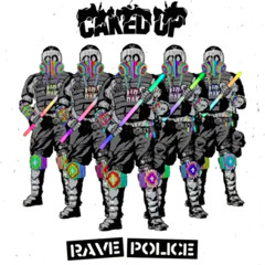 CAKED UP - RAVE POLICE