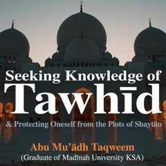 Seeking Knowledge of Tawheed and Protecting Oneself from the Plots of Shaytaan
