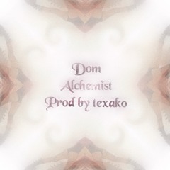 Dom - alchemist (prod: Texako) (black $moke exclusive)