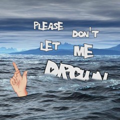 Please Don't Let Me Drown