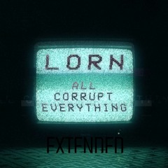 lorn - all corrupt everything (mat's extended)