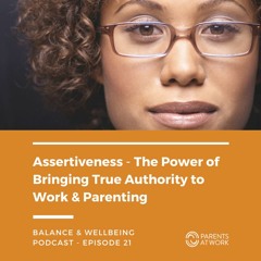 21. Assertiveness - The Power of Bringing True Authority to Work and Parenting - Episode 21
