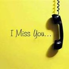 i miss you...