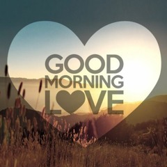 Good Morning Love
