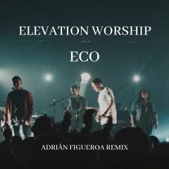 Elevation Worship Eco "Echo" Adrián Figueroa Remix