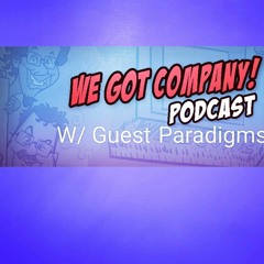 We Got Company! Ft. Praradigms