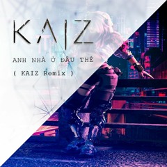 Bray Ft. Amee - Anh Nhà Ở Đâu Thế ( KAIZ Remix )