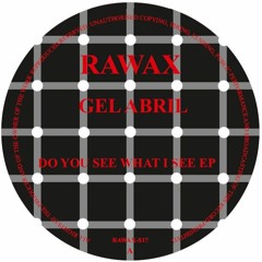RAWAX-S017 - GEL ABRIl - DO YOU SEE WHAT I SEE EP