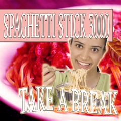 🍫 spaghetti stick 3000 🍫 take a break 🍫