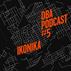 DBA PODCAST 005 - IKONIKA