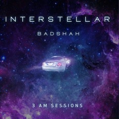 Interstellar - BADSHAH 3AM Session