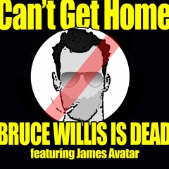 "Can't Get Home"  by Bruce Willis Is Dead